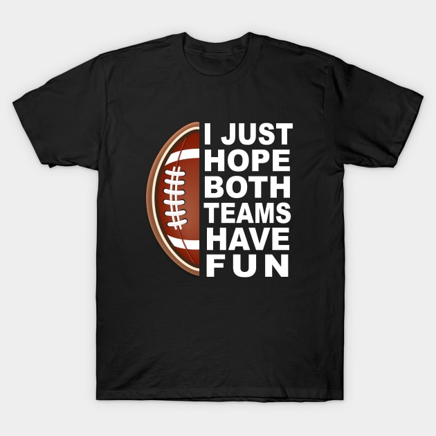 I Just Hope Both Teams Have Fun T-Shirt by ArchmalDesign